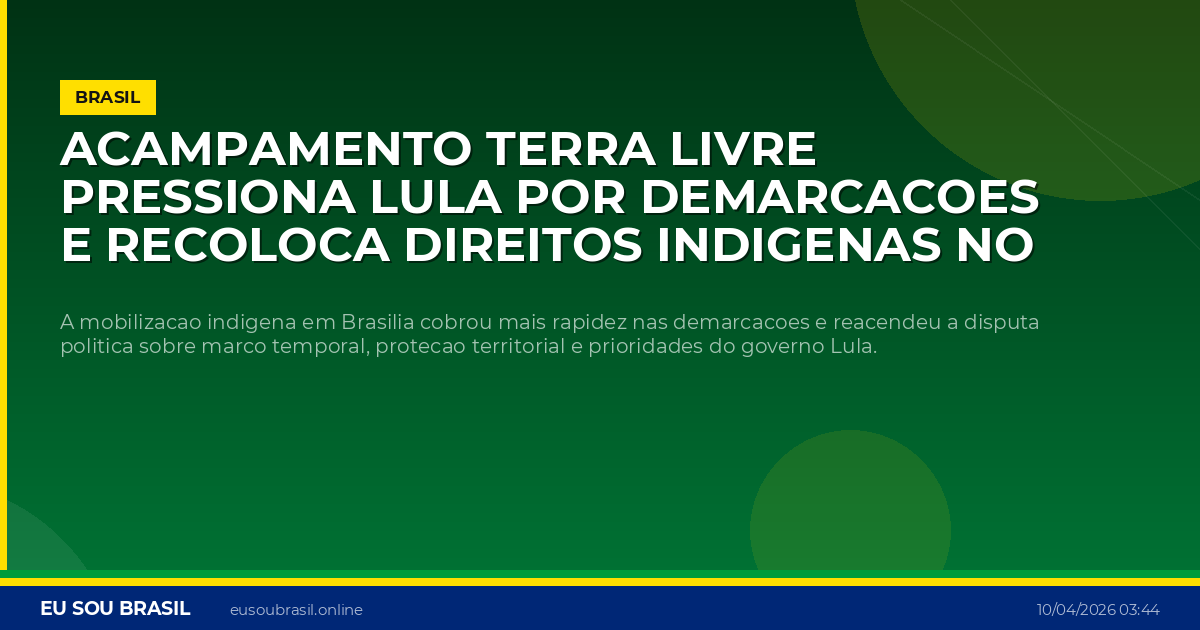 Acampamento Terra Livre pressiona Lula por demarcacoes e recoloca direitos indigenas no centro do debate