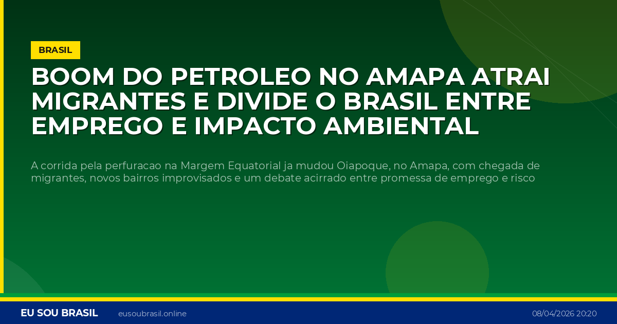 Boom do petroleo no Amapa atrai migrantes e divide o Brasil entre emprego e impacto ambiental