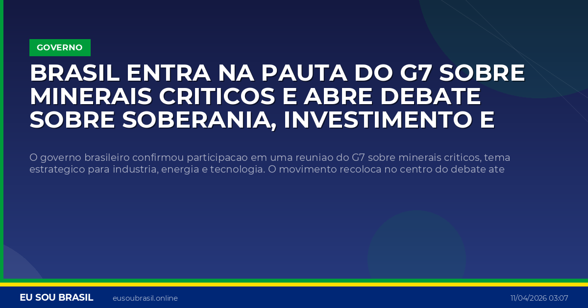 Brasil entra na pauta do G7 sobre minerais criticos e abre debate sobre soberania, investimento e meio ambiente