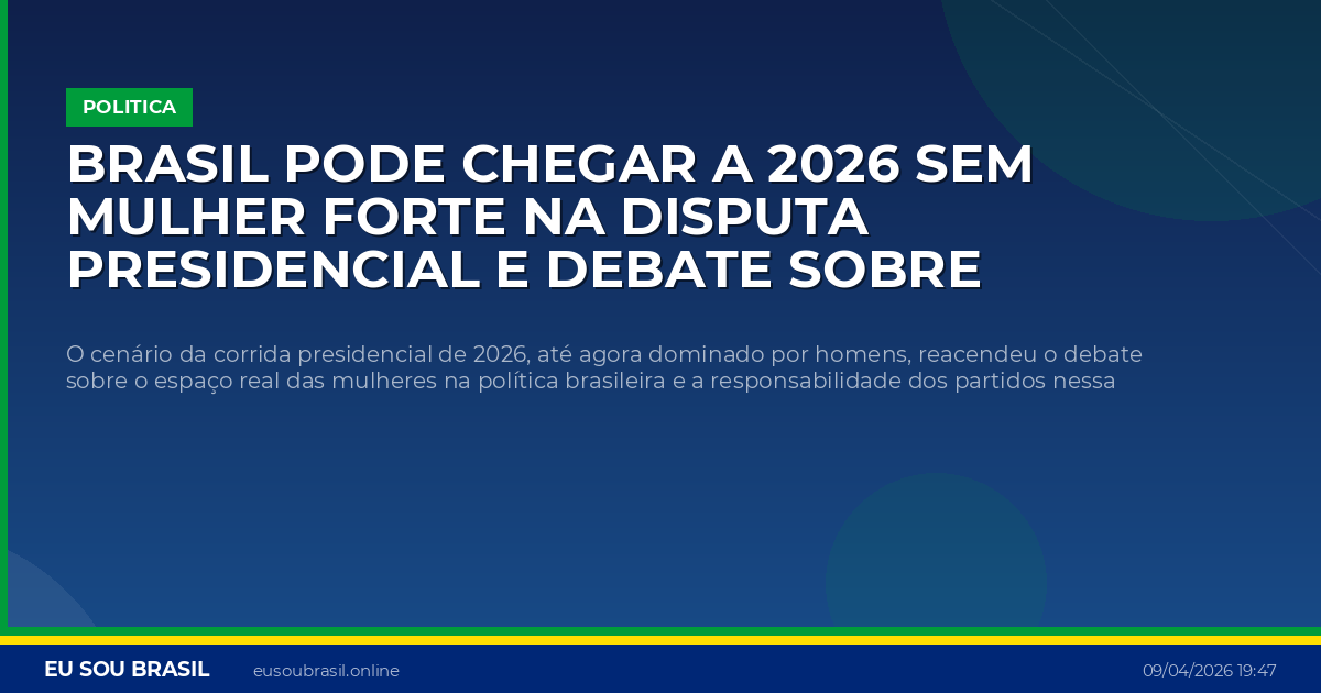 Brasil pode chegar a 2026 sem mulher forte na disputa presidencial e debate sobre representacao cresce