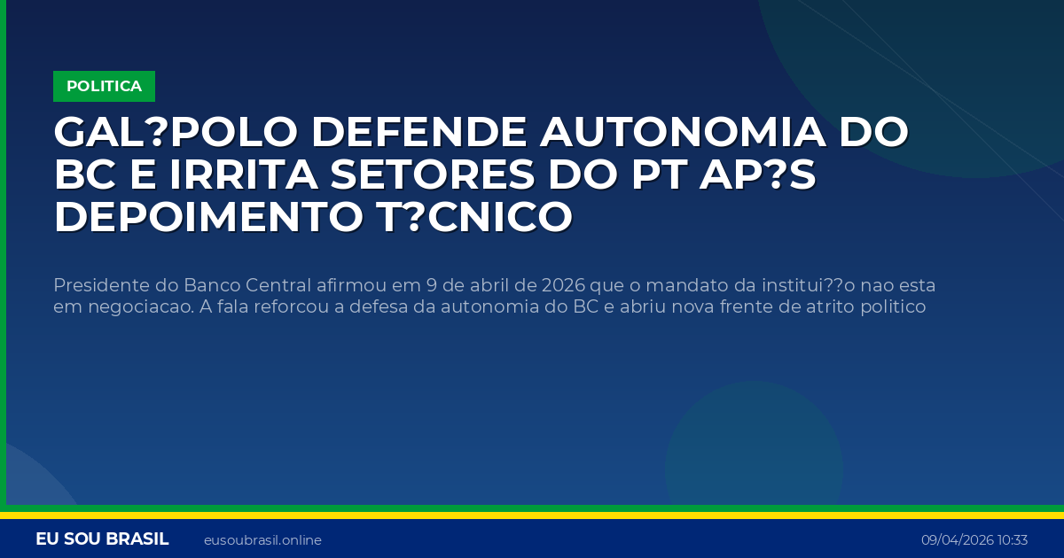 Gal?polo defende autonomia do BC e irrita setores do PT ap?s depoimento t?cnico