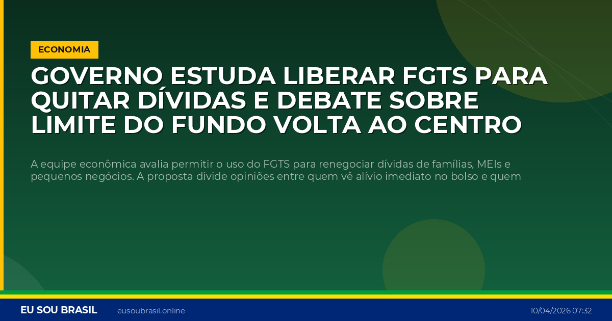 Governo estuda liberar FGTS para quitar dívidas e debate sobre limite do fundo volta ao centro da economia