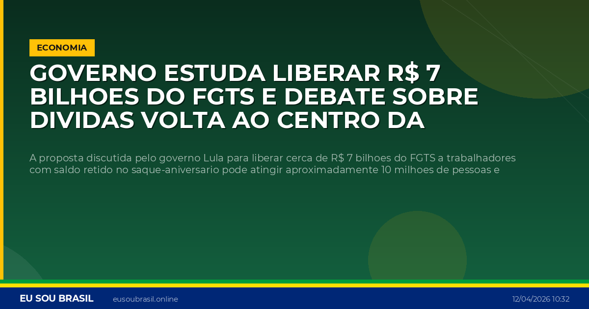 Governo estuda liberar R$ 7 bilhoes do FGTS e debate sobre dividas volta ao centro da economia