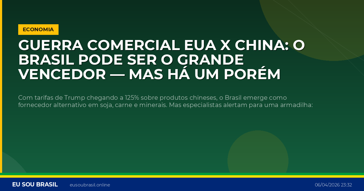 Guerra Comercial EUA x China: o Brasil pode ser o grande vencedor — mas há um porém