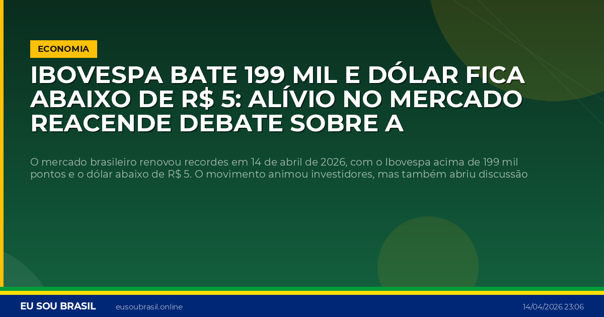 Ibovespa bate 199 mil e dólar fica abaixo de R$ 5: alívio no mercado reacende debate sobre a economia