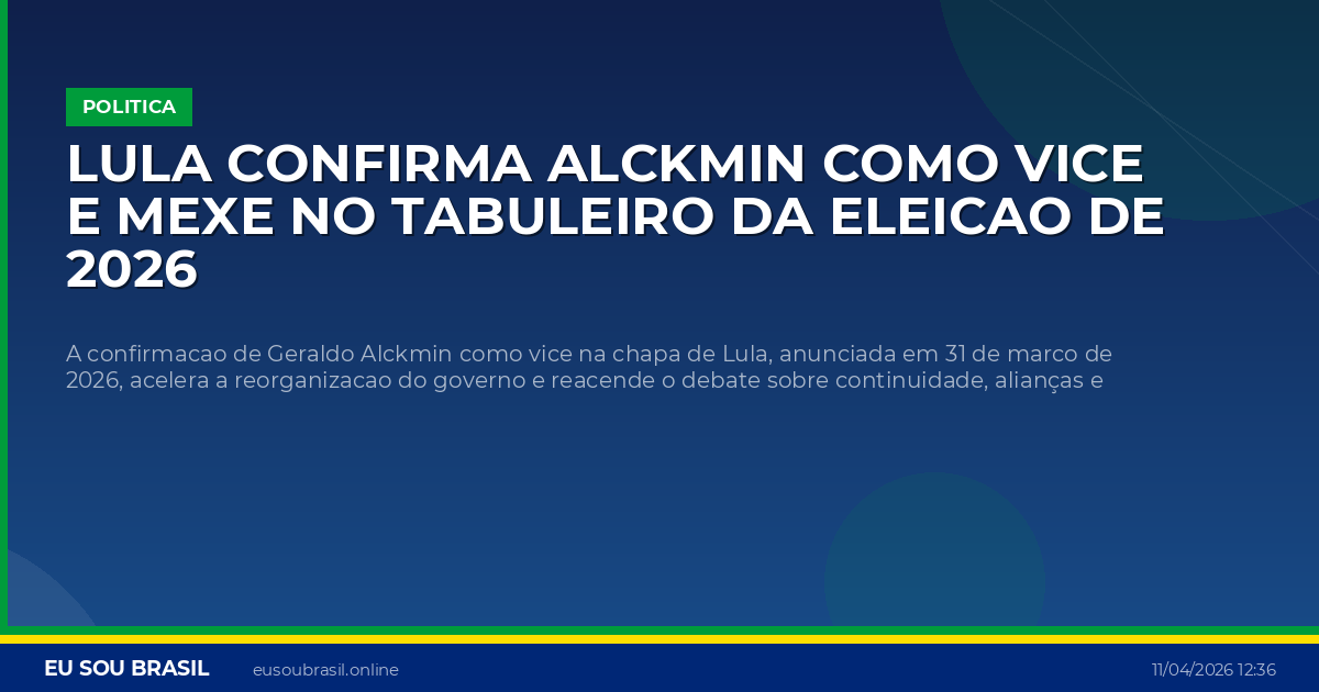 Lula confirma Alckmin como vice e mexe no tabuleiro da eleicao de 2026