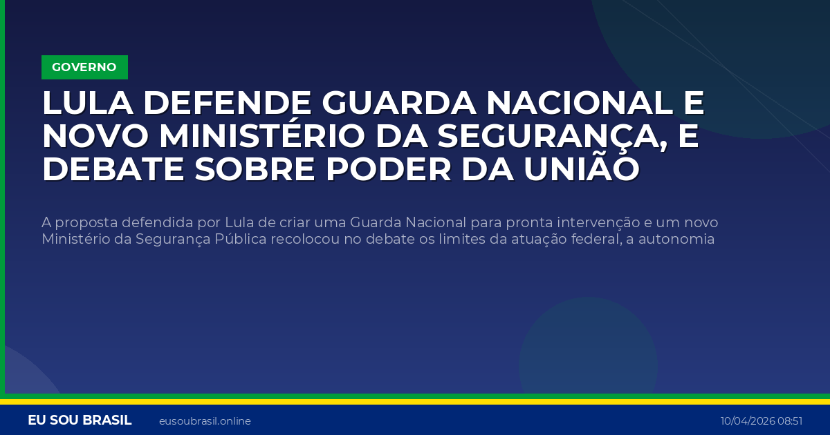 Lula defende Guarda Nacional e novo Ministério da Segurança, e debate sobre poder da União volta ao centro