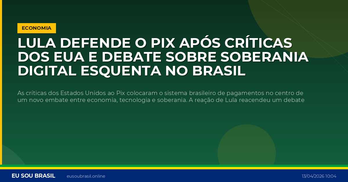 Lula defende o Pix após críticas dos EUA e debate sobre soberania digital esquenta no Brasil
