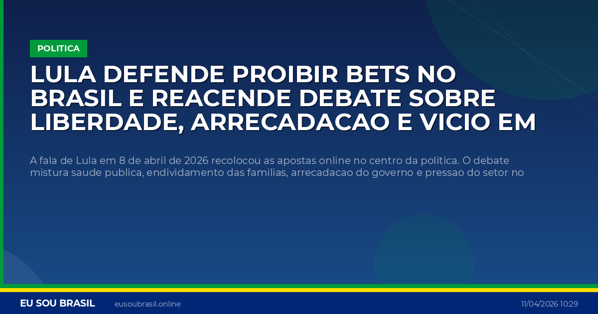 Lula defende proibir bets no Brasil e reacende debate sobre liberdade, arrecadacao e vicio em jogos