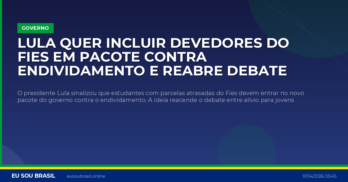 Lula quer incluir devedores do Fies em pacote contra endividamento e reabre debate sobre alivio fiscal e responsabilidade