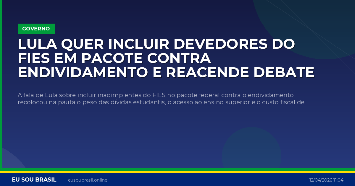 Lula quer incluir devedores do FIES em pacote contra endividamento e reacende debate sobre perdão de dívidas