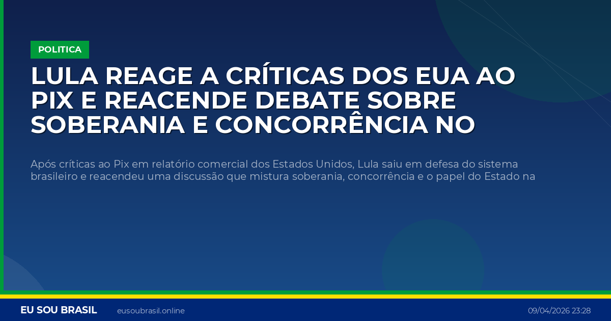 Lula reage a críticas dos EUA ao Pix e reacende debate sobre soberania e concorrência no Brasil