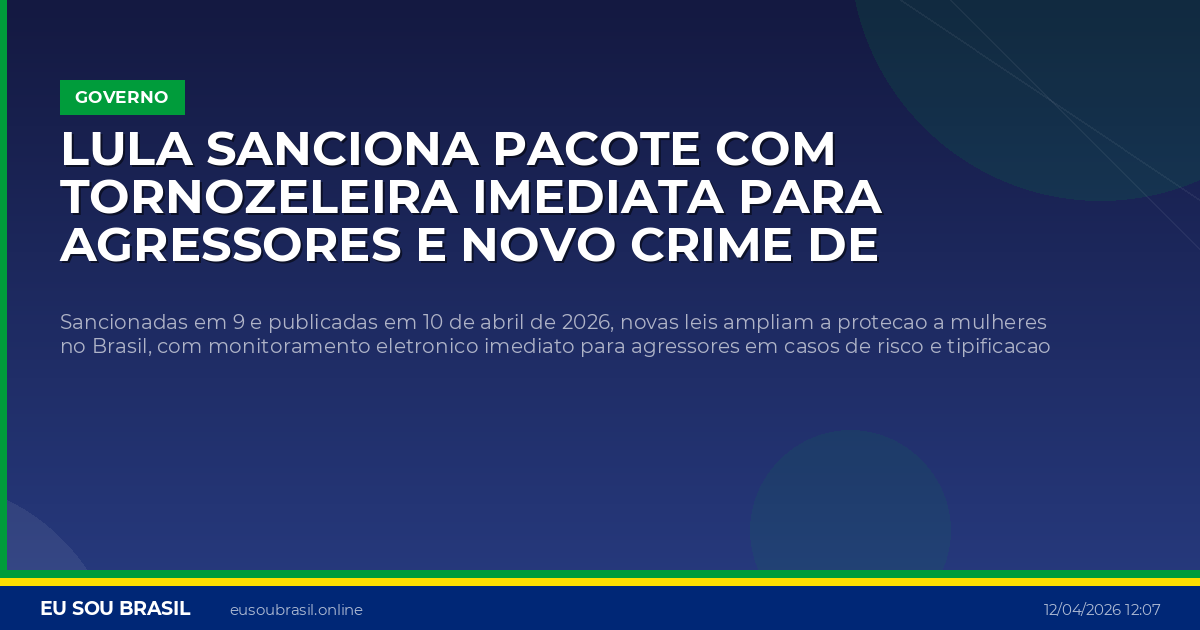 Lula sanciona pacote com tornozeleira imediata para agressores e novo crime de vicaricidio
