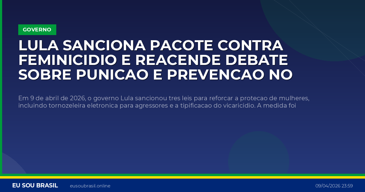 Lula sanciona pacote contra feminicidio e reacende debate sobre punicao e prevencao no Brasil