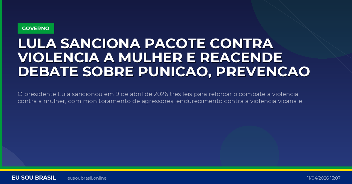 Lula sanciona pacote contra violencia a mulher e reacende debate sobre punicao, prevencao e redes sociais