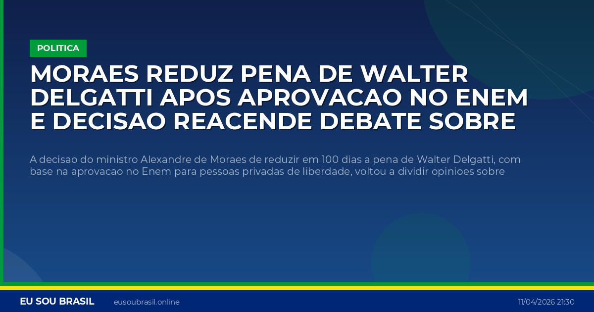 Moraes reduz pena de Walter Delgatti apos aprovacao no Enem e decisao reacende debate sobre justica e ressocializacao