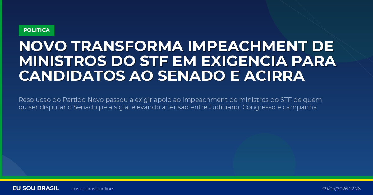 Novo transforma impeachment de ministros do STF em exigencia para candidatos ao Senado e acirra disputa de 2026