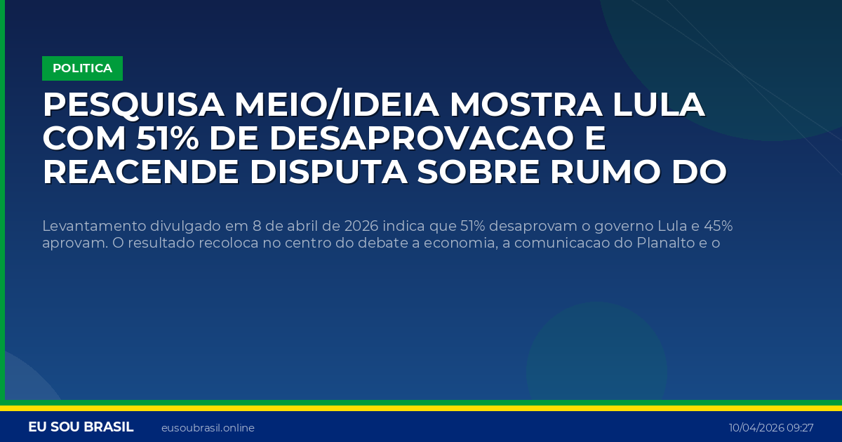 Pesquisa Meio/Ideia mostra Lula com 51% de desaprovacao e reacende disputa sobre rumo do governo