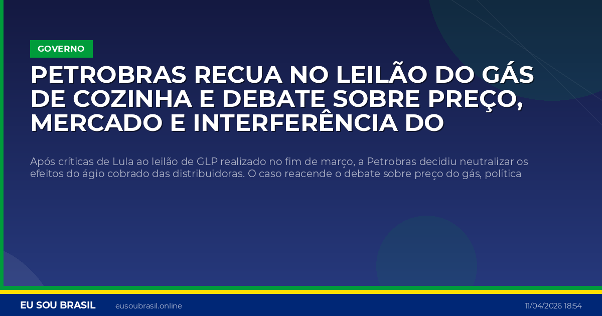 Petrobras recua no leilão do gás de cozinha e debate sobre preço, mercado e interferência do governo esquenta