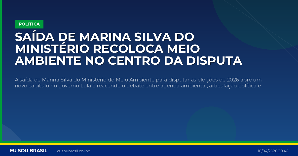 Saída de Marina Silva do ministério recoloca meio ambiente no centro da disputa eleitoral de 2026