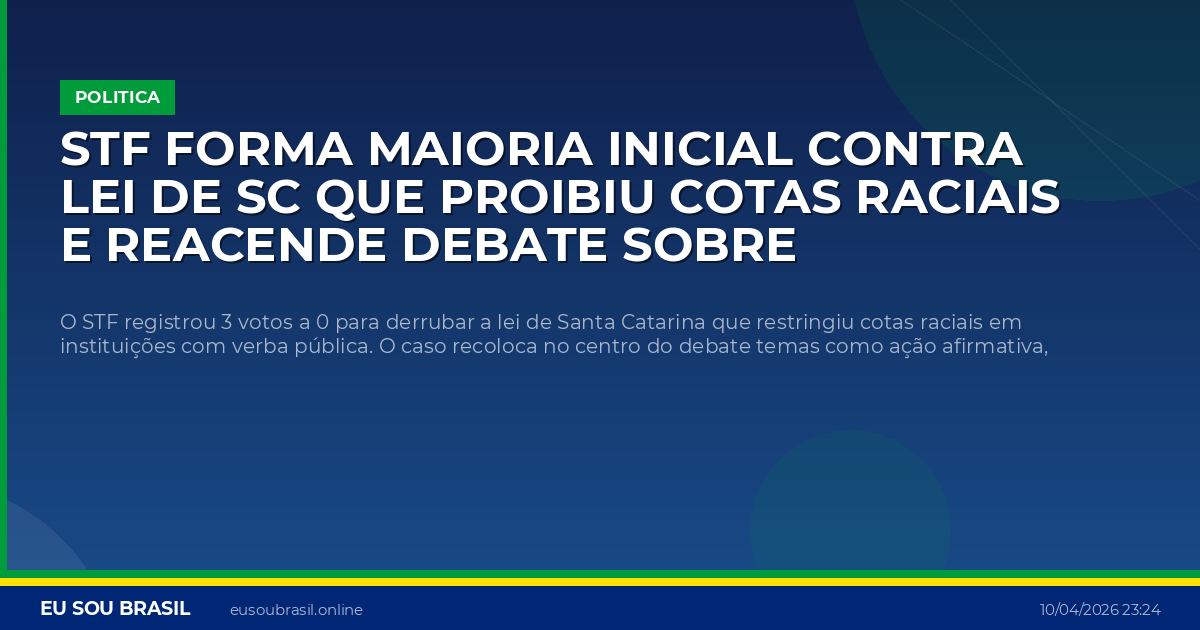 STF forma maioria inicial contra lei de SC que proibiu cotas raciais e reacende debate sobre igualdade e meritocracia