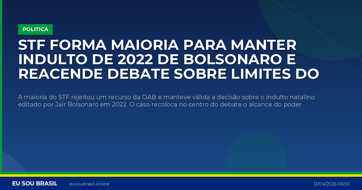 STF forma maioria para manter indulto de 2022 de Bolsonaro e reacende debate sobre limites do perdão presidencial