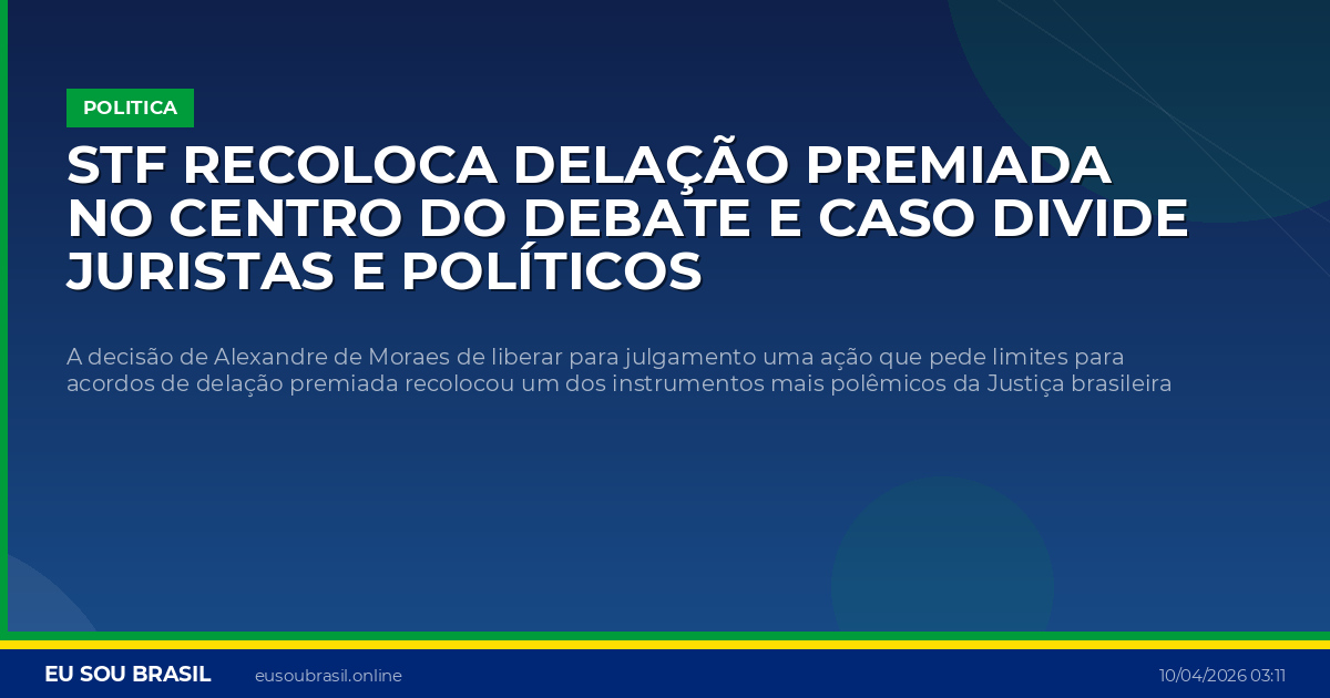 STF recoloca delação premiada no centro do debate e caso divide juristas e políticos