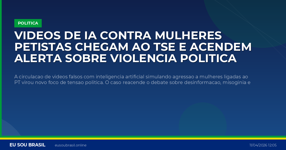 Videos de IA contra mulheres petistas chegam ao TSE e acendem alerta sobre violencia politica em 2026