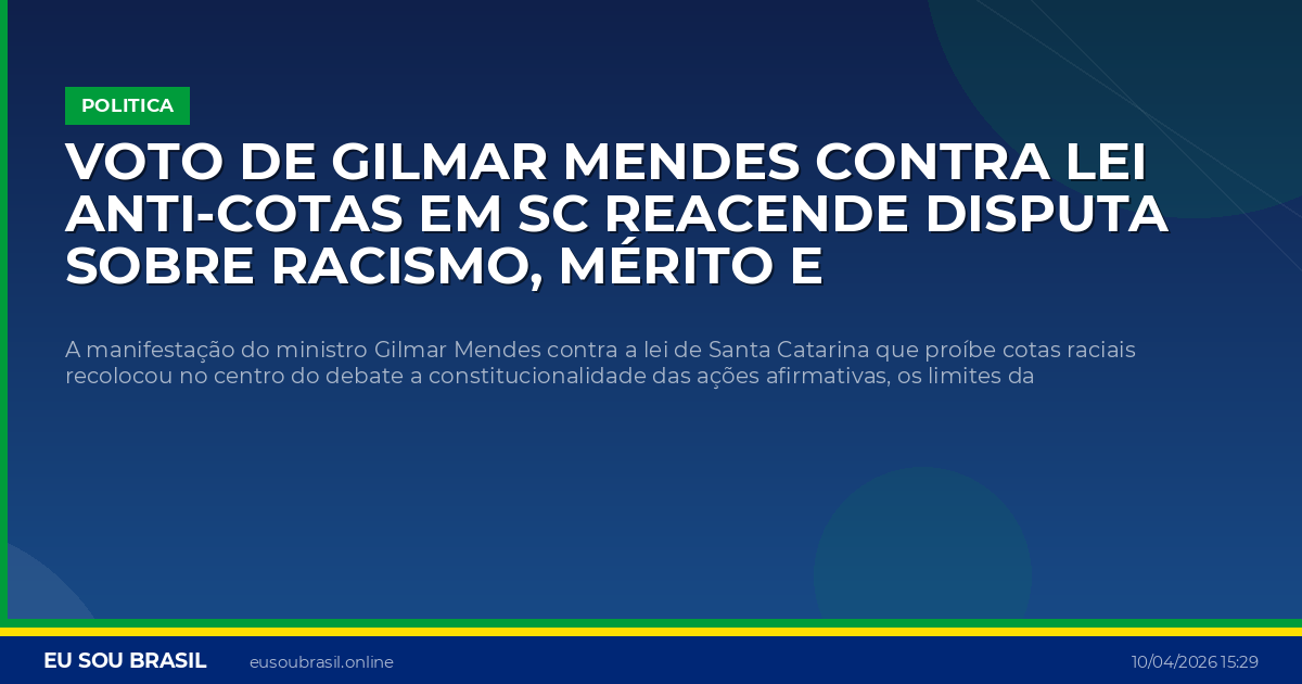 Voto de Gilmar Mendes contra lei anti-cotas em SC reacende disputa sobre racismo, mérito e autonomia dos estados